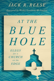 At the Blue Hole (Elegy for a Church on the Edge) by Jack R. Reese, Wesley Granberg-Michaelson, 9780802879523