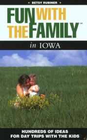Fun with the Family Iowa (Hundreds Of Ideas For Day Trips With The Kids) by Betsy Rubiner, 9780762722860