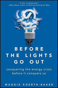 Before the Lights Go Out (Conquering the Energy Crisis Before It Conquers Us) by Maggie Koerth-Baker, 9780470876251