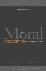 Moral Apologetics for Contemporary Christians (Pushing Back Against Cultural and Religious Critics) by Mark Coppenger, 9780805464207