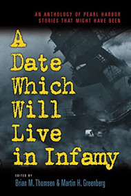 A Date Which Will Live Infamy (An Anthology of Pearl Harbor Stories That Might Have Been) by Martin Harry Greenberg, Brian M Thomsen, 9781581822229