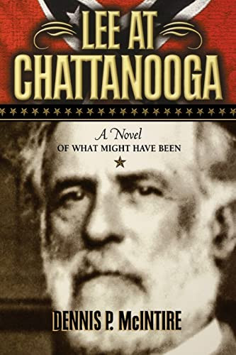 Lee at Chattanooga (A Novel of What Might Have Been) by Dennis P. McIntire, 9781581822571