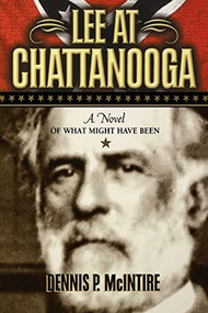 Lee at Chattanooga (A Novel of What Might Have Been) by Dennis P. McIntire, 9781581822571