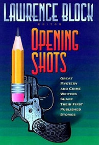Opening Shots (Great Mystery and Crime Writers Share Their First Published Stories) by Lawrence Block, 9781581821253