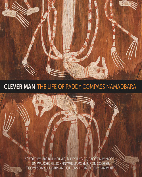 Clever Man (The Life of Paddy Compass Namadbara) by Ian White, 9781925302233