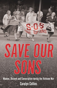 Save Our Sons (Women, Dissent and Conscription During the Vietnam War) by Carolyn Collins, 9781925835960