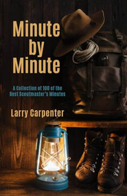 Minute by Minute (A Collection of 100 of the Best Scoutmaster's Minutes) by Larry Carpenter, 9781954437005