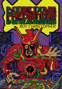 Boogie Down Predictions (Hip-Hop, Time, and Afrofuturism) by Roy Christopher, Ytasha L. Womack, Rasheeda Phillips, Steven Shaviro, Kodwo Eshun, 9781913689285
