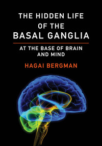 The Hidden Life of the Basal Ganglia (At the Base of Brain and Mind) by Hagai Bergman, 9780262543118