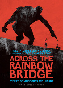 Across the Rainbow Bridge: Stories of Norse Gods and Humans by Kevin Crossley-Holland, Jeffrey Alan Love, 9781536217711