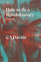 How to Be a Revolutionary (A Novel) by C.A. Davids, 9781839760877