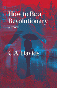 How to Be a Revolutionary (A Novel) by C.A. Davids, 9781839760877