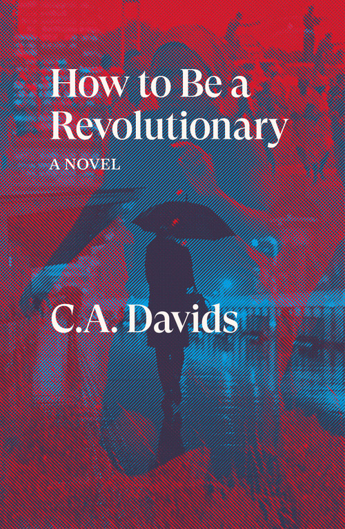 How to Be a Revolutionary (A Novel) by C.A. Davids, 9781839760877