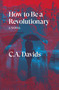 How to Be a Revolutionary (A Novel) by C.A. Davids, 9781839760877