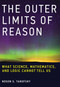 The Outer Limits of Reason (What Science, Mathematics, and Logic Cannot Tell Us) by Noson S. Yanofsky, 9780262529846