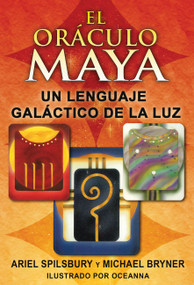 El oráculo maya (Un lenguaje galáctico de la luz) (Spanish Edition) by Ariel Spilsbury, Michael Bryner, Oceanna, 9781594773921