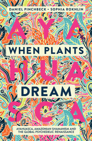 When Plants Dream (Ayahuasca, Amazonian Shamanism and the Global Psychedelic Renaissance) - 9781786785459 by Daniel Pinchbeck, Sophia Rokhlin