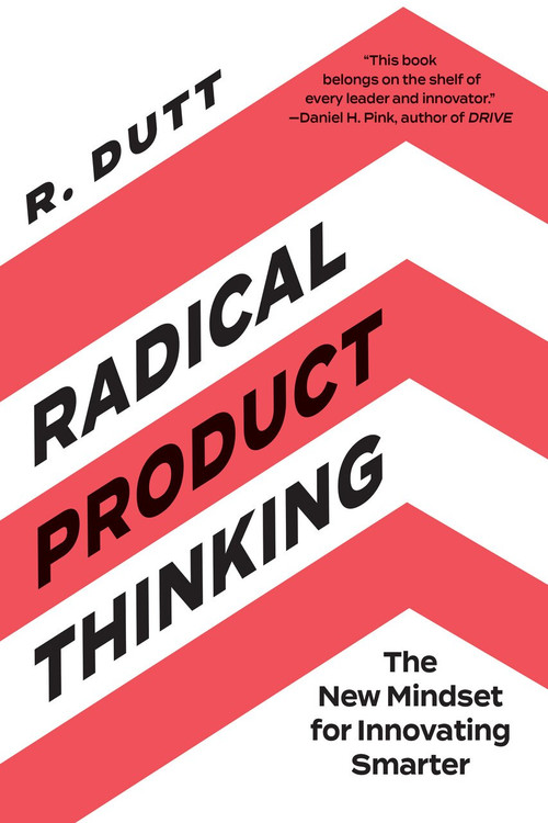 Radical Product Thinking (The New Mindset for Innovating Smarter) by R. Dutt, 9781523093311