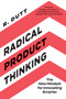 Radical Product Thinking (The New Mindset for Innovating Smarter) by R. Dutt, 9781523093311