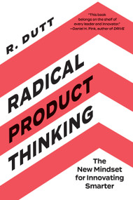Radical Product Thinking (The New Mindset for Innovating Smarter) by R. Dutt, 9781523093311