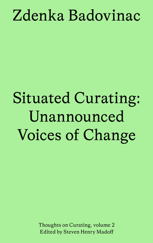 Situated Curating (Unannounced Voices of Change) by Zdenka Badovinac, 9783956795848