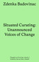 Situated Curating (Unannounced Voices of Change) by Zdenka Badovinac, 9783956795848