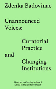 Unannounced Voices (Curatorial Practice and Changing Institutions) by Zdenka Badovinac, 9783956795848