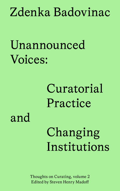 Unannounced Voices (Curatorial Practice and Changing Institutions) by Zdenka Badovinac, 9783956795848