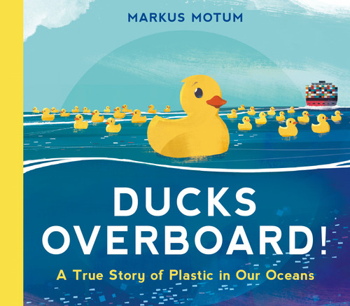 Ducks Overboard!: A True Story of Plastic in Our Oceans by Markus Motum, Markus Motum, 9781536217728