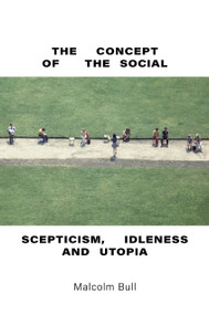 The Concept of the Social (Scepticism, Idleness and Utopia) by Malcolm Bull, 9781844672936