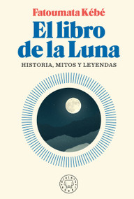 El libro de la Luna: Historias, mitos y leyendas / The Book about the Moon: History, Myths, and Legends (Spanish Edition) by Fatoumata Kebe, REGINA LÓPEZ MUÑOZ, 9788418187124