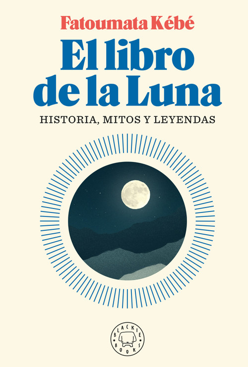 El libro de la Luna: Historias, mitos y leyendas / The Book about the Moon: History, Myths, and Legends (Spanish Edition) by Fatoumata Kebe, REGINA LÓPEZ MUÑOZ, 9788418187124