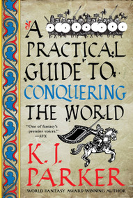 A Practical Guide to Conquering the World by K. J. Parker, 9780316498616