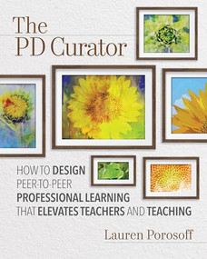 The PD Curator (How to Design Peer-to-Peer Professional Learning That Elevates Teachers and Teaching) by Lauren Porosoff, 9781416629900
