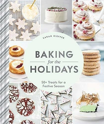 Baking for the Holidays (50+ Treats for a Festive Season) by Sarah Kieffer, 9781452180755