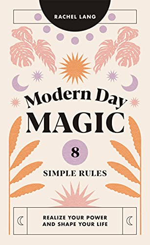 Modern Day Magic (8 Simple Rules to Realize your Power and Shape Your Life) by Rachel Lang, 9781784884611