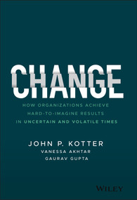 Change (How Organizations Achieve Hard-to-Imagine Results in Uncertain and Volatile Times) by John P. Kotter, Vanessa Akhtar, Gaurav Gupta, 9781119815846