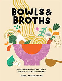 Bowls and Broths (Build a Bowl of Flavour From Scratch, with Dumplings, Noodles, and More) by Pippa Middlehurst, 9781787137769