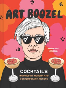 Art Boozel (Cocktails Inspired by Modern and Contemporary Artists) by Jennifer Croll, Kelly Shami, 9781797202983