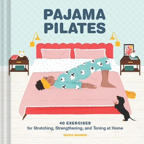 Pajama Pilates (40 Exercises for Stretching, Strengthening, and Toning at Home) by Maria Mankin, Maja Tomljanovic, 9781797207087