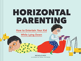 Horizontal Parenting (How to Entertain Your Kid While Lying Down) by Michelle Woo, Dasha Tolstikova, 9781797211343
