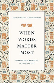 When Words Matter Most (Speaking Truth with Grace to Those You Love) by Cheryl Marshall, Caroline Newheiser, 9781433571244