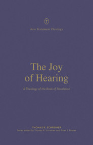The Joy of Hearing (A Theology of the Book of Revelation) by Thomas R. Schreiner, Thomas R. Schreiner, Brian S. Rosner, 9781433571329