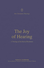 The Joy of Hearing (A Theology of the Book of Revelation) by Thomas R. Schreiner, Thomas R. Schreiner, Brian S. Rosner, 9781433571329
