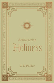 Rediscovering Holiness by J. I. Packer, 9781433572814