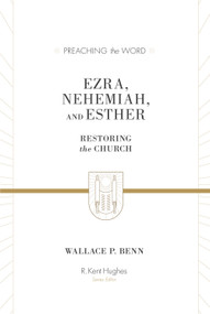 Ezra, Nehemiah, and Esther (Restoring the Church) by Wallace P. Benn, R. Kent Hughes, 9781433573491