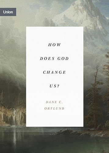 How Does God Change Us? by Dane Ortlund, 9781433574030