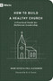 How to Build a Healthy Church (A Practical Guide for Deliberate Leadership) by Mark Dever, Paul Alexander, 9781433575778