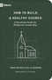 How to Build a Healthy Church (A Practical Guide for Deliberate Leadership) by Mark Dever, Paul Alexander, 9781433575778
