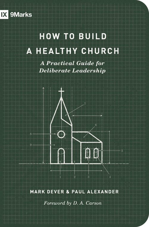 How to Build a Healthy Church (A Practical Guide for Deliberate Leadership (Second Edition)) by Mark Dever, Paul Alexander, 9781433575778